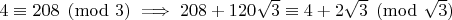 $ 4 \equiv 208 \pmod{3} \implies  208+120  \sqrt{3} \equiv 4+2 \sqrt{3} \pmod{\sqrt{3}} $