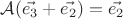 $\mathcal{A}(\vec{e_3}+\vec{e_2})=\vec{e_2}$ $\mathcal{A}(\vec{e_3}+\vec{e_2})=\vec{e_2}$