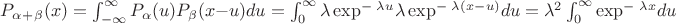$P_\alpha_+_\beta (x) =  \int_{-\infty}^{\infty}P_\alpha(u)P_\beta(x-u)du= \int_{0}^{\infty}\lambda\exp^-^\lambda^u\lambda\exp^-^\lambda^{(x-u)}du=\lambda^2\int_{0}^{\infty}\exp^-^\lambda^xdu$