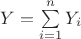 $Y=\sum\limits_{i=1}^n{Y_i}$