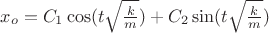 $x_{o}=C_{1}\cos(t \sqrt{\frac{k}{m}})+C_{2}\sin(t \sqrt{\frac{k}{m}})$