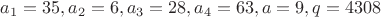 $a_1=35, a_2=6, a_3=28, a_4=63, a=9, q=4308$