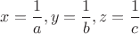 $x=\dfrac {1}{a}, y=\dfrac{1}{b}, z=\dfrac{1}{c}$
