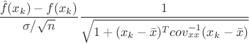$$\frac{\hat{f}(x_k)-f(x_k)}{\sigma / \sqrt{n}}\frac{1}{\sqrt{1+(x_k-\bar x)^{T}cov_{xx}^{-1}(x_k-\bar x)}}$$