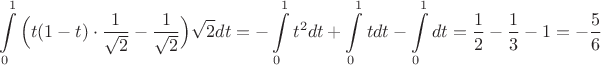 $$\int\limits_{0}^1 \Big(t(1-t)\cdot \dfrac{1}{\sqrt{2}}-\dfrac{1}{\sqrt{2}}\Big)\sqrt{2}dt=-\int\limits_{0}^1 t^2dt+\int\limits_{0}^1 tdt-\int\limits_{0}^1 dt=\dfrac{1}2-\dfrac{1}3-1=-\dfrac{5}6$$
