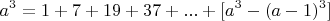 $$a^3=1+7+19+37+...+[a^3-(a-1)^3]$$