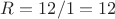 $R = 12/1=12$ $R = 12/1=12$
