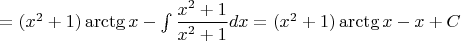 $=(x^2+1)\arctg x-\int \dfrac{x^2+1}{x^2+1} dx=(x^2+1)\arctg x-x+C$