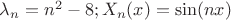 $\lambda_n=n^2-8; X_n(x)=\sin(nx)$