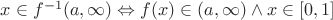 $x\in f^{-1}(a,\infty)\Leftrightarrow f(x)\in (a,\infty)\wedge x\in [0,1]$