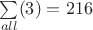 $\sum\limits_{all}^{}(3)=216$