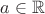 $a \in\mathbb R$