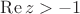 $\operatorname{Re} z> -1$