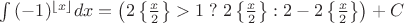 $\int{(-1)^{\lfloor x \rfloor} dx} = \left(2\left\{ \frac x2 \right\} > 1 \mathrel ? 2\left\{ \frac x2 \right\} : 2 - 2\left\{ \frac x2 \right\}\right) + C$