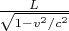 $\tfrac{L}{\sqrt{1-v^2 / c^2}}$