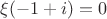 $\xi(-1+i)=0$