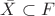 $\bar X \subset F$ $\bar X \subset F$
