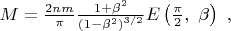 $M=\frac{2nm}{\pi }\frac{1+{\beta }^2}{{(\mathrm{1}-{\beta }^2)}^{{3}/{2}}}E\left(\frac{\pi }{2},\ \beta \right)\ ,$