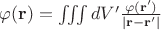 $\varphi(\mathbf{r})=\iiint dV'\frac{\varphi(\mathbf{r}')}{|\mathbf{r}-\mathbf{r}'|}$