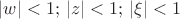 $|w|<1;\,|z|<1;\,|\xi|<1$
