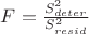$F=\frac{S_{deter}^2}{S_{resid}^2}$