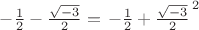 $-\frac{1}{2}-\frac{\sqrt{-3}}{2}} = \left -\frac{1}{2}+\frac{\sqrt{-3}}{2}}\right^2$