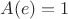 $A(e)=1$