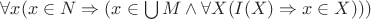 $\forall x(x \in N \Rightarrow (x \in \bigcup M \wedge \forall X (I(X) \Rightarrow x \in X)))$