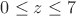 $0\le z\le 7$