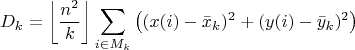 $$D_k=\left\lfloor\frac{n^2}k\right\rfloor\sum\limits_{i\in M_k}\left((x(i)-\bar x_k)^2+(y(i)-\bar y_k)^2\right)$$