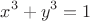 $$x^3  + y^3  = 1$$