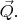 $\vec{Q}.$