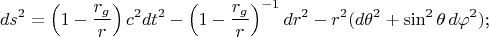 $$ds^2=\left(1-\frac{r_g}r\right)c^2dt^2-\left(1-\frac{r_g}r\right)^{-1}dr^2-r^2(d\theta^2+\sin^2\theta\,d\varphi^2)\text{;}$$