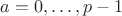 $a = 0,\dots,p-1$
