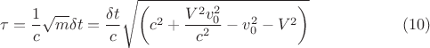 $$
\tau = \frac 1c\sqrt m \delta t=\frac {\delta t}c\sqrt {\left(c^2+\frac{V^2v_{0}^2}{c^2}-v_{0}^2-V^2\right)}\eqno(10)
$$