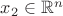 $x_2 \in\mathbb{R}^n $