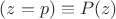 $(z = p) \equiv P(z)$