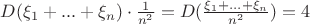 $D(\xi_1+...+\xi_n) \cdot \frac{1}{n^2}=D(\right \frac{\xi_1+...+\xi_n}{n^2})\left =4 $