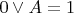 $0\vee A = 1$