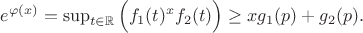 $e^{\varphi(x)}=\sup_{t \in \mathbb{R}} \Big( f_1(t)^x f_2(t) \Big) \ge xg_1(p)+g_2(p).$