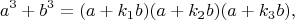 $$a^3 + b^3 = (a + k_1 b)(a + k_2 b)(a + k_3 b),$$