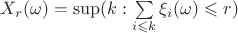 $X_r(\omega)=\sup (k:\sum\limits_{i\leqslant k}^{}\xi_i(\omega)\leqslant r)$