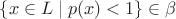 $\{x\in L\mid p(x)<1\}\in\beta$
