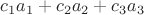 $c_1a_1 + c_2a_2 + c_3a_3$