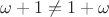 $\omega + 1 \ne 1 + \omega$