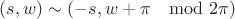 $(s,w)\sim (-s,w+\pi\,\,\mod 2\pi)$