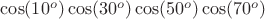 $\cos(10^o)\cos(30^o)\cos(50^o)\cos(70^o)$