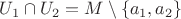 $U_1\cap U_2=M\setminus\{a_1,a_2\}$