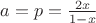 $a = p = \frac {2x}{1-x}$