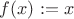 $f(x):=x$